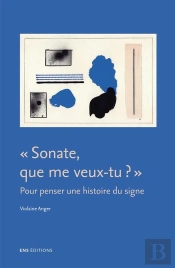 Sonate, Que Me Veux-Tu ? : Pour Penser Une Histoire Du Signe