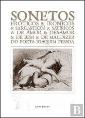 Sonetos Eróticos & Irónicos & Sarcásticos & Satíricos & de Amor & Desamor & de Bem & de Maldizer