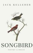 Songbird - Poetry, Prose, By Jack Kelleher