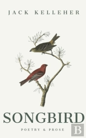 Songbird - Poetry, Prose, By Jack Kelleher