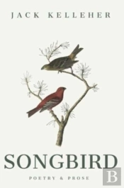 Songbird - Poetry, Prose, By Jack Kelleher
