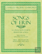 Songs Of Erin - A Collection Of Fifty Irish Folk Songs - The Words By Alfred Perceval Graves - Music Arranged For Voice And Piano - Op.76