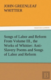Songs Of Labor And Reform From Volume Iii., The Works Of Whittier