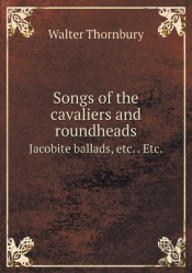 Songs Of The Cavaliers And Roundheads Jacobite Ballads, Etc. . Etc.