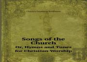 Songs Of The Church Or, Hymns And Tunes For Christian Worship