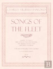 Songs Of The Fleet - Sailing At Dawn, The Song Of The Sou'-Wester, The Middle Watch And The Little Admiral - For Baritone Solo And Chorus - Poems By Henry Newbolt - Op.117