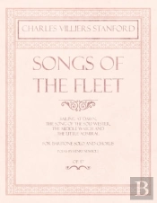 Songs Of The Fleet - Sailing At Dawn, The Song Of The Sou'-Wester, The Middle Watch And The Little Admiral - For Baritone Solo And Chorus - Poems By Henry Newbolt - Op.117