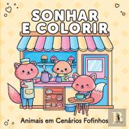 Sonhar e Colorir - Animais em Cenários Fofinhos