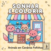 Sonhar e Colorir - Animais em Cenários Fofinhos