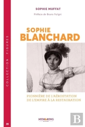 Sophie Blanchard : Pionnière De L'Aérostation De L'Empire À La Restauration