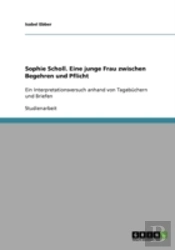 Sophie Scholl. Eine Junge Frau Zwischen Begehren Und Pflicht