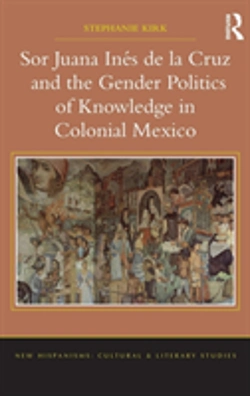 Bertrand.pt - Sor Juana Ines De La Cruz And The Gender Politics Of Knowledge In Colonial Mexico