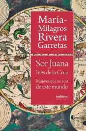 Sor Juana Inés De La Cruz. Mujeres Que No Son De Este Mundo