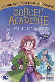 Sorcel'Académie : L'Enquête De Cassy Clairvoyant ; L'Énigme Dont Tu Es Le Héros/L'Héroïne