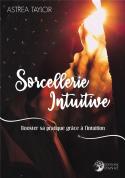 Sorcellerie Intuitive - Booster Votre Pratique Grace A L'Intuition