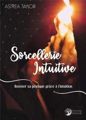 Sorcellerie Intuitive - Booster Votre Pratique Grace A L'Intuition