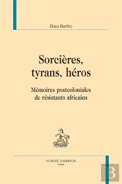 Sorcières, Tyrans, Héros ; Mémoires Postcoloniales De Résistants Africains