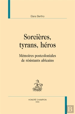 Bertrand.pt - Sorcières, Tyrans, Héros ; Mémoires Postcoloniales De Résistants Africains