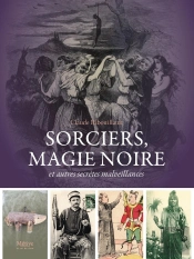 Sorciers, Magie Noire : Et Autres Secrètes Malveillances