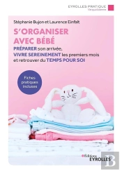 S'Organiser Avec Bebe - Preparer Son Arrivee, Vivre Sereinement Les Premiers Mois Et Retrouver Du Te