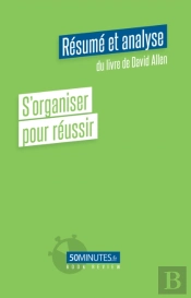 S'Organiser Pour Réussir (Résumé Et Analyse Du Livre De David Allen)