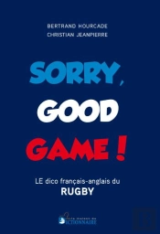 Sorry Good Game ! Le Dico Bilingue Du Rugby Français-Anglais/Anglais-Français