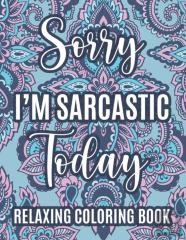 Sorry I'M Sarcastic Today Relaxing Coloring Book