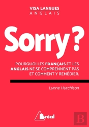 Sorry ? Pourquoi Les Français Et Les Anglais Ne Se Comprennent Pas Et Comment Y Remédier