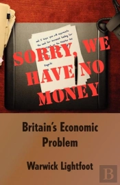 Sorry, We Have No Money - Britain'S Economic Problem