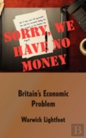 Sorry, We Have No Money - Britain'S Economic Problem