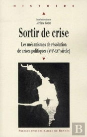 Sortir De Crise ; Les Mécanismes De Résolution De Crises Politiques (Xvie-Xxe Siècle)