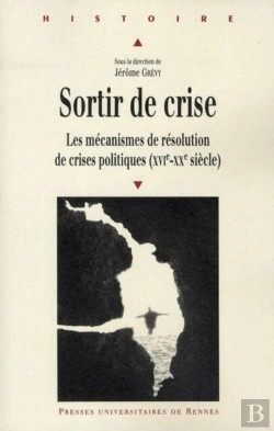 Bertrand.pt - Sortir De Crise ; Les Mécanismes De Résolution De Crises Politiques (Xvie-Xxe Siècle)