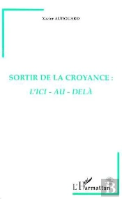 Sortir De La Croyance : L'Ici-Au-Dela
