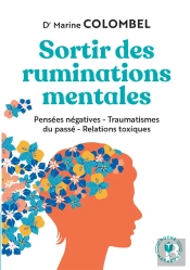Sortir Des Ruminations Mentales : Pensées Négatives, Traumatismes Du Passé, Relations Toxiques