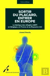 Sortir Du Placard, Entrer En Europe : La Fabrique Des Réfugiés Lgbti En Belgique, En France Et Au Royaume-Uni