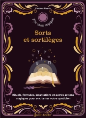 Sorts Et Sortilèges : Rituels, Formules, Incantations Et Autres Actions Magiques Pour Enchanter Votre Quotidien