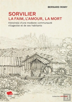 Bertrand.pt - Sorvilier : La Faim, L'Amour, La Mort : Histoire(S) D'Une Modeste Communauté Villageoise Et De Ses Habitants