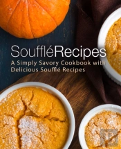 Souffle Recipes: A Simply Savory Cookboo