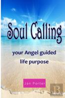 ''Soul Calling, Your Angel Guided Life Purpose''