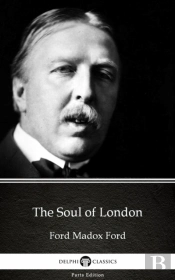 Soul Of London By Ford Madox Ford - Delphi Classics (Illustrated)