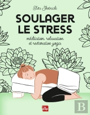 Soulager Le Stress ; Méditation, Relaxation Et Restorative Yoga