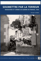 Soumettre Par La Terreur : Massacres Et Crimes De Guerre En France 1944