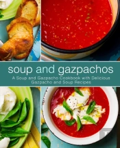 Soup And Gazpachos: A Soup And Gazpacho
