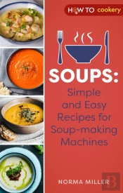 Soups: Simple And Easy Recipes For Soup-Making Machines