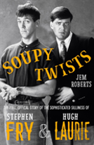 Soupy Twists! The Full Official Story Of The Sophisticated Silliness Of Fry And Laurie