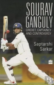 Sourav Ganguly: Cricket, Captaincy And Controversy