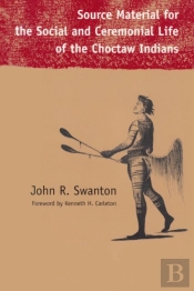 Source Material For The Social And Ceremonial Life Of The Choctaw Indians