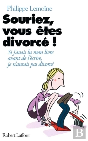Souriez Vous Etes Divorce ; Si J'Avais Lu Mon Livre Avant De L'Ecrire J'Aurai Pas Divorce