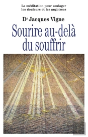 Sourire Au-Delà Du Souffrir : La Méditation Pour Soulager Douleurs, Souffrance Et Angoisses
