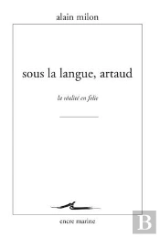 Sous La Langue, Artaud ; La Réalité En Folie